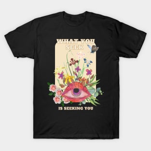 What you seek, is seeking you T-Shirt